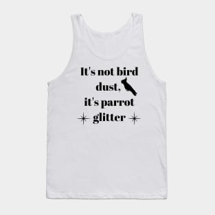 It's not bird dust, it's parrot glitter quote black Tank Top